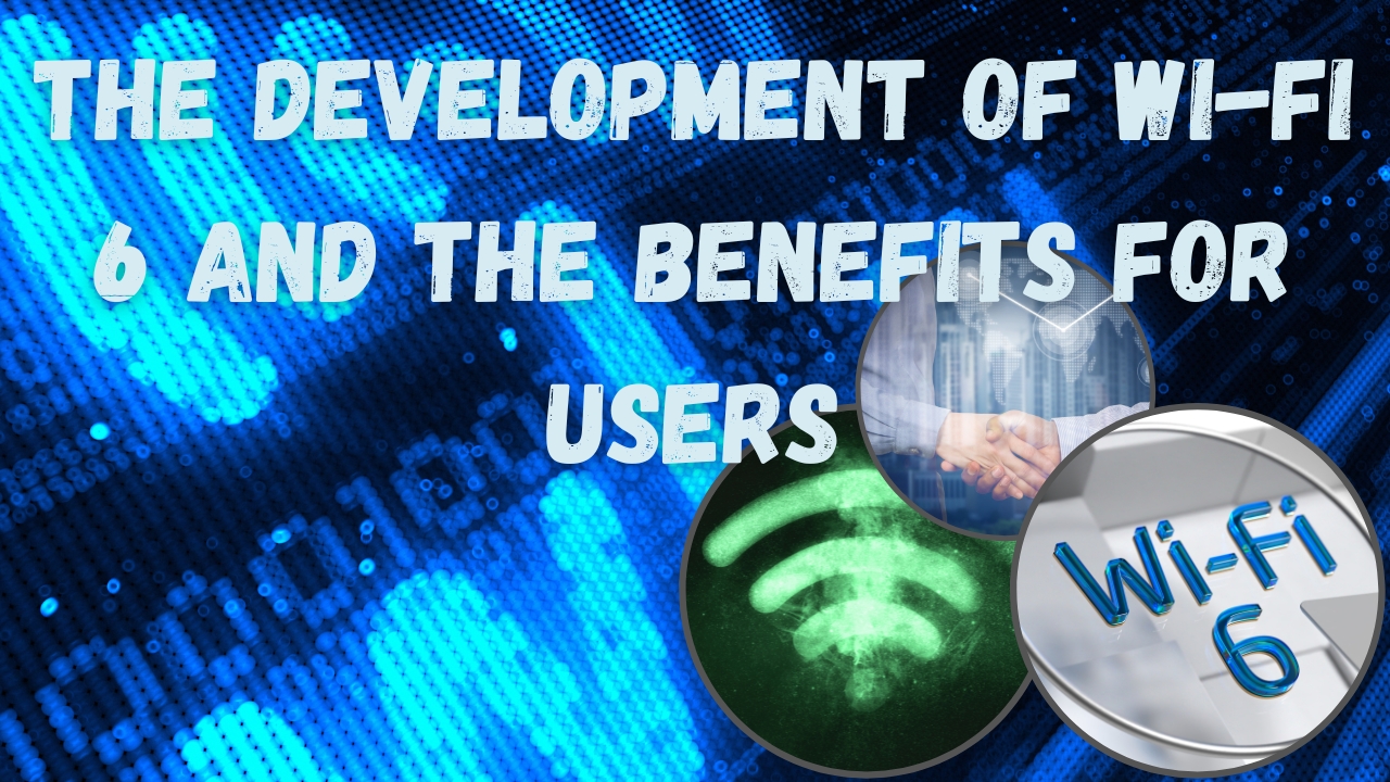The development of Wi-Fi 6 and the benefits for users